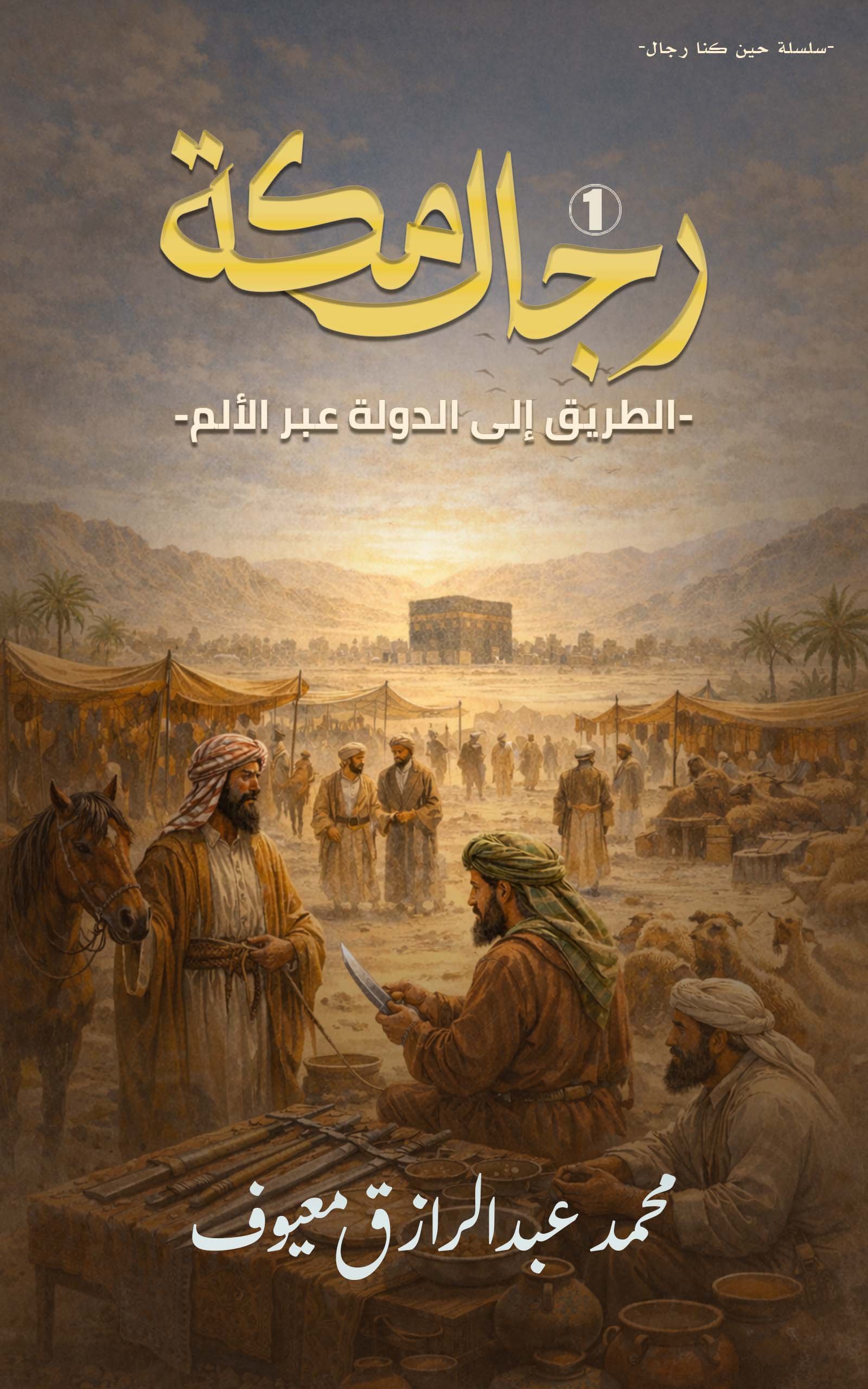 رجال مكة – الطريق إلى الدولة عبر الألم غلاف كتاب رجال مكة الطريق إلى الدولة عبر الألم من سلسلة حين كنا رجالًا